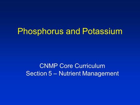 Phosphorus and Potassium CNMP Core Curriculum Section 5 – Nutrient Management.