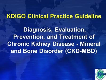 KDIGO Clinical Practice Guideline Diagnosis, Evaluation, Prevention, and Treatment of Chronic Kidney Disease - Mineral and Bone Disorder (CKD-MBD)