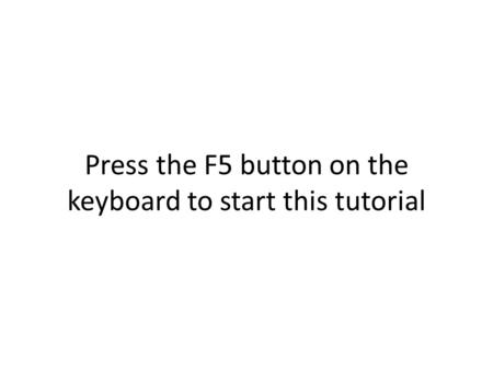 Press the F5 button on the keyboard to start this tutorial.