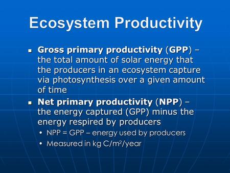Gross primary productivity (GPP) – the total amount of solar energy that the producers in an ecosystem capture via photosynthesis over a given amount of.