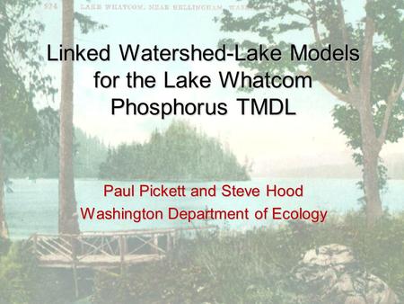 Linked Watershed-Lake Models for the Lake Whatcom Phosphorus TMDL Paul Pickett and Steve Hood Washington Department of Ecology.