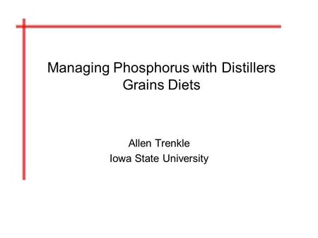 Managing Phosphorus with Distillers Grains Diets Allen Trenkle Iowa State University.