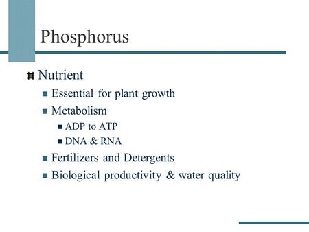 Phosphorus Nutrient Essential for plant growth Metabolism ADP to ATP DNA & RNA Fertilizers and Detergents Biological productivity & water quality.
