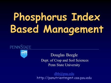 Phosphorus Index Based Management Douglas Beegle Dept. of Crop and Soil Sciences Penn State University