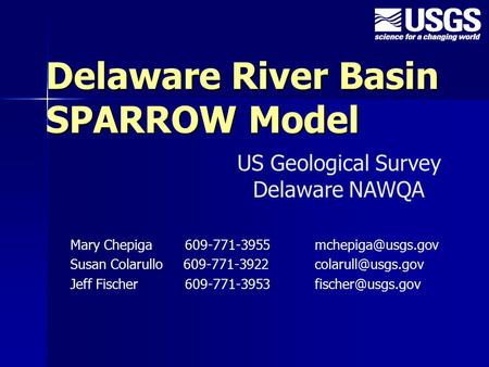 Delaware River Basin SPARROW Model Mary Chepiga 609-771-3955 Susan Colarullo 609-771-3922 Jeff Fischer 609-771-3953.