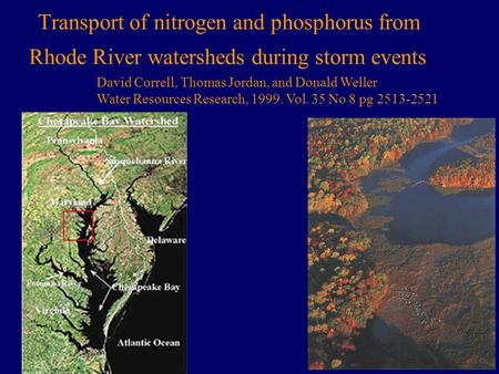 Transport of nitrogen and phosphorus from Rhode River watersheds during storm events David Correll, Thomas Jordan, and Donald Weller Water Resources Research,