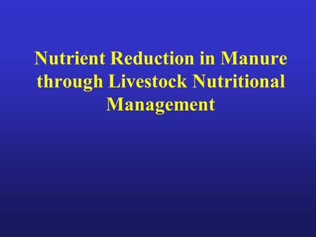 Nutrient Reduction in Manure through Livestock Nutritional Management.