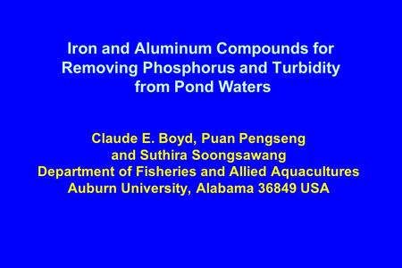 Iron and Aluminum Compounds for Removing Phosphorus and Turbidity from Pond Waters Claude E. Boyd, Puan Pengseng and Suthira Soongsawang Department of.