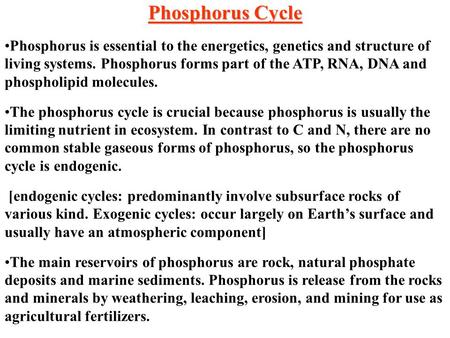Phosphorus Cycle Phosphorus is essential to the energetics, genetics and structure of living systems. Phosphorus forms part of the ATP, RNA, DNA and phospholipid.