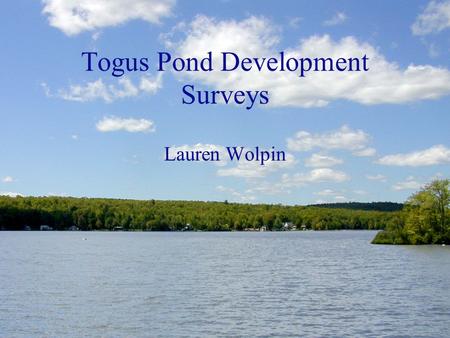 Togus Pond Development Surveys Lauren Wolpin. Development Overview Shoreland Zoning Regulations Wastewater Disposal Development Survey Buffer Strip Survey.