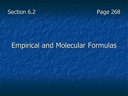Section 6.2 Page 268 Empirical and Molecular Formulas.