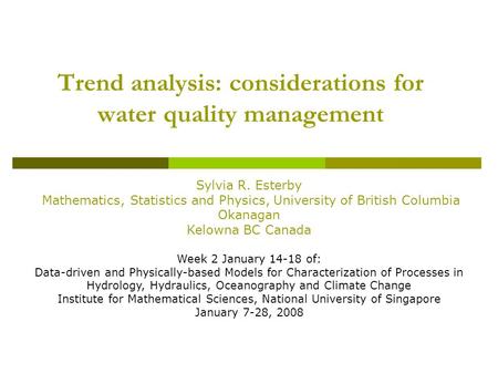 Trend analysis: considerations for water quality management Sylvia R. Esterby Mathematics, Statistics and Physics, University of British Columbia Okanagan.