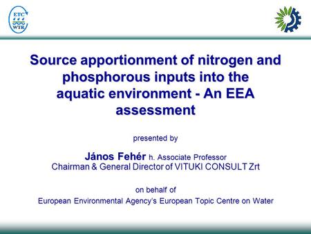 Source apportionment of nitrogen and phosphorous inputs into the aquatic environment - An EEA assessment presented by János Fehér h. Associate Professor.