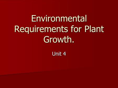 Environmental Requirements for Plant Growth. Unit 4.