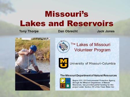 Lakes of Missouri Volunteer Program University of Missouri-Columbia The Missouri’s Lakes and Reservoirs The Missouri Department of Natural Resources Region.