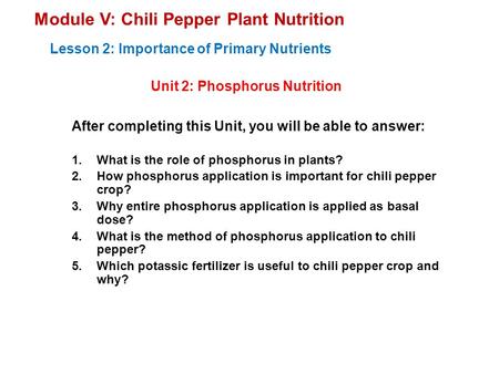 Module V: Chili Pepper Plant Nutrition Unit 2: Phosphorus Nutrition Lesson 2: Importance of Primary Nutrients After completing this Unit, you will be able.
