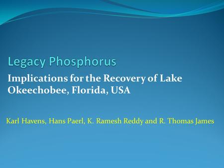 Implications for the Recovery of Lake Okeechobee, Florida, USA Karl Havens, Hans Paerl, K. Ramesh Reddy and R. Thomas James.