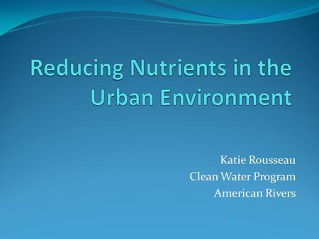 Katie Rousseau Clean Water Program American Rivers.