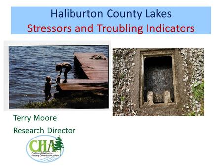 Haliburton County Lakes Stressors and Troubling Indicators Terry Moore Research Director.