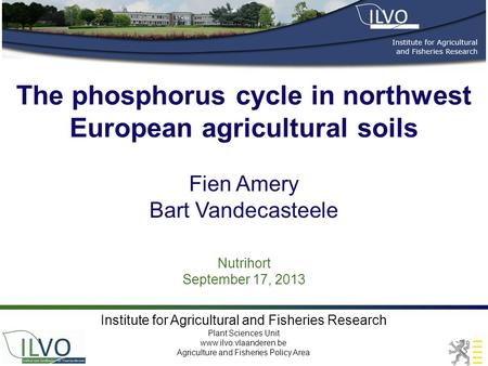 The phosphorus cycle in northwest European agricultural soils Nutrihort September 17, 2013 Fien Amery Bart Vandecasteele Institute for Agricultural and.