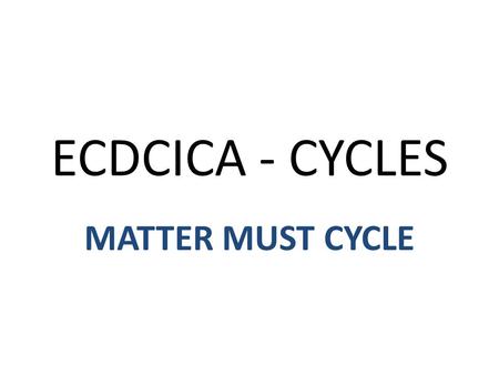 ECDCICA - CYCLES MATTER MUST CYCLE.