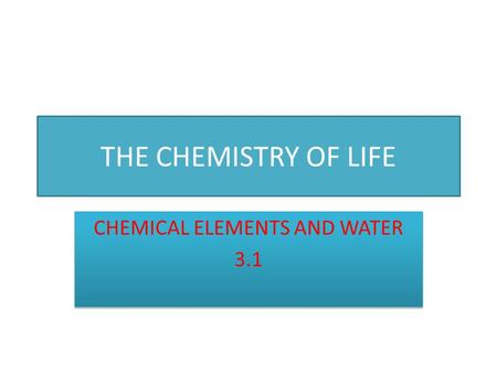 THE CHEMISTRY OF LIFE CHEMICAL ELEMENTS AND WATER 3.1 CHEMICAL ELEMENTS AND WATER 3.1.