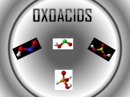 What is an Oxoacid? An oxoacid is a polyatomic ion plus hydrogen. Polyatomic ions are charged particles that have two or more atoms held together by covalent.