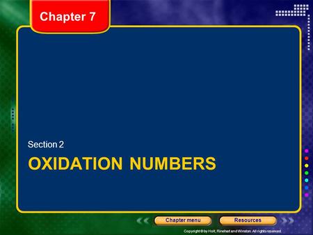 Copyright © by Holt, Rinehart and Winston. All rights reserved. ResourcesChapter menu Chapter 7 OXIDATION NUMBERS Section 2.