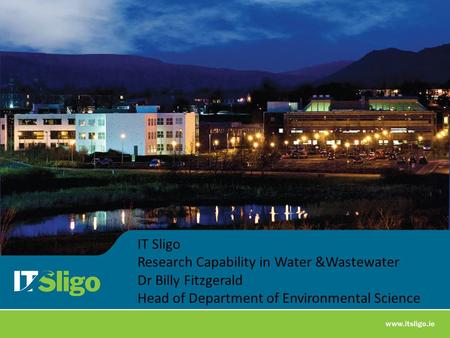 IT Sligo Research Capability in Water &Wastewater Dr Billy Fitzgerald Head of Department of Environmental Science.