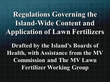 Regulations Governing the Island-Wide Content and Application of Lawn Fertilizers Drafted by the Island’s Boards of Health, with Assistance from the MV.