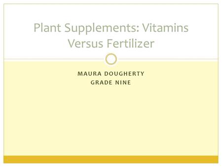MAURA DOUGHERTY GRADE NINE Plant Supplements: Vitamins Versus Fertilizer.