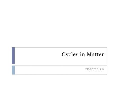 Cycles in Matter Chapter 3.4.
