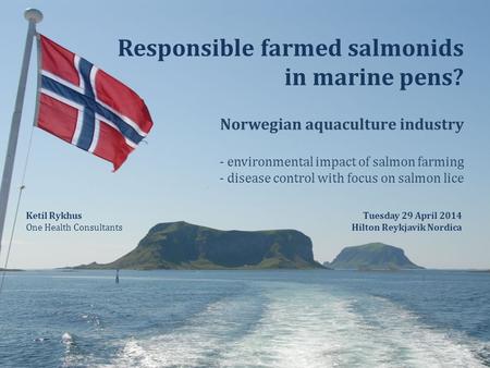 Responsible farmed salmonids in marine pens? Norwegian aquaculture industry - environmental impact of salmon farming - disease control with focus on salmon.