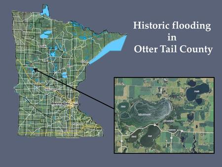 Historic flooding in Otter Tail County. Overview  Extent of flooding  Options investigated  Proposed solution.
