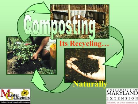 Its Recycling… Naturally. What is composting? Grass clippings Food scraps Leaves Using the natural process of decay to change organic wastes into a valuable.
