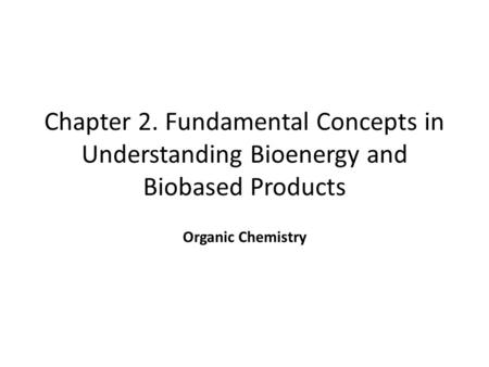 Chapter 2. Fundamental Concepts in Understanding Bioenergy and Biobased Products Organic Chemistry.