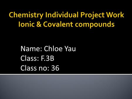 Name: Chloe Yau Class: F.3B Class no: 36.  Formula : PBr 3  Physical properties: Melting point : -41.5 °C (231.7 K) Boiling point: 173.2 °C (446.4 K)