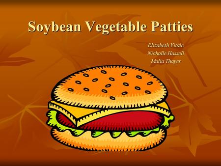 Soybean Vegetable Patties Elizabeth Vitale Nicholle Hassell Malia Thayer.