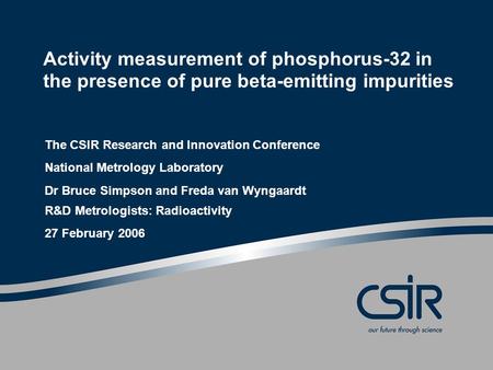 Activity measurement of phosphorus-32 in the presence of pure beta-emitting impurities The CSIR Research and Innovation Conference National Metrology Laboratory.