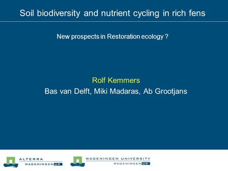 Soil biodiversity and nutrient cycling in rich fens New prospects in Restoration ecology ? Rolf Kemmers Bas van Delft, Miki Madaras, Ab Grootjans.