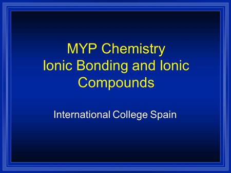 MYP Chemistry Ionic Bonding and Ionic Compounds International College Spain.