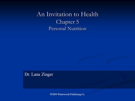 An Invitation to Health Chapter 5 Personal Nutrition Dr. Lana Zinger ©2004 Wadsworth Publishing Co.