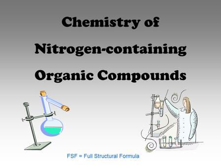 Chemistry of Nitrogen-containing Organic Compounds FSF = Full Structural Formula.