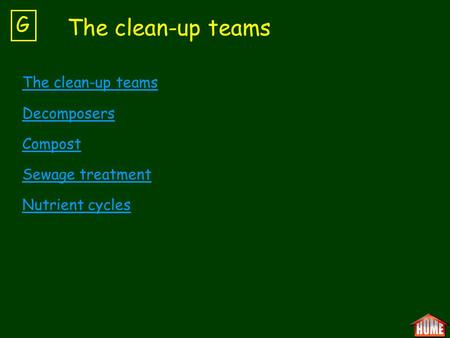 The clean-up teams Decomposers Compost Sewage treatment Nutrient cycles G The clean-up teams.