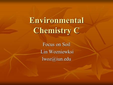 Environmental Chemistry C Focus on Soil Lin Wozniewksi Lin
