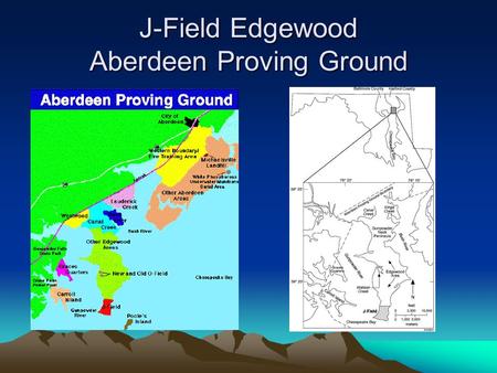 J-Field Edgewood Aberdeen Proving Ground. Description From 1940 to 1970s, the Army disposed of chemical agents, high explosives and chemical wastes. APG.