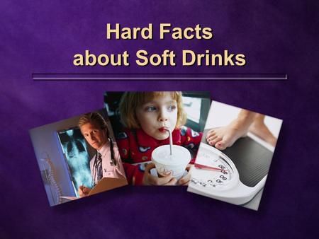 Hard Facts about Soft Drinks. 25 years ago twice as much twice as much 212 liters per year 212 liters per year.