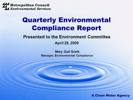 A Clean Water Agency Quarterly Environmental Compliance Report Presented to the Environment Committee April 28, 2009 Mary Gail Scott Manager, Environmental.