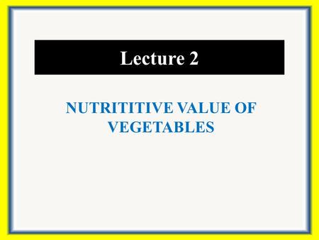 Lecture 2 NUTRITITIVE VALUE OF VEGETABLES. Introduction Temperate vegetables are rich in minerals, vitamins, dietary fibre and other nutrients. They are.