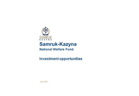 Samruk-Kazyna National Welfare Fund Investment opportunities July 2010.